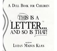 A Dull Book For Children: This Is A Letter And So Is That