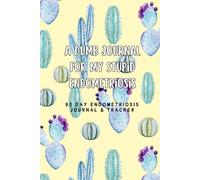 A Dumb Journal for My Stupid Endometriosis: 3 month Endometriosis Journal & Tracker