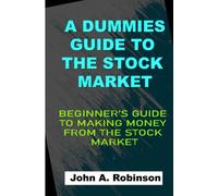 A Dummies Guide To The Stock Market: Beginner’s Guide To Making Money From The Stock Market