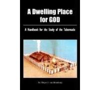 A Dwelling Place For God: A handbook for the study of the tabernacle