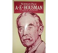 A.E. Housman: A Critical Biography