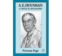 A. E. Housman : A Critical Biography