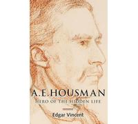 A.E. Housman: Hero of the Hidden Life