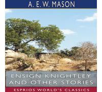A. E. W. Mason Ensign Knightley & Other Stories (Esprios Classics) Paperback Book A. E. W. Mason Multicolor