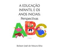 A EDUCAÇÃO INFANTIL E OS ANOS INICIAIS: Perspectivas: 4ª Edição