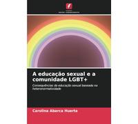 A educação sexual e a comunidade LGBT+: Consequências da educação sexual baseada na heteronormatividade