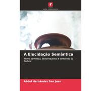 A Elucidação Semântica: Teoria Semiótica, Sociolinguística e Semântica da Cultura