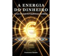 A Energia do Dinheiro: As Leis Universais da Frequência da Abundância