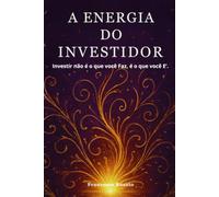 A Energia do Investidor: Investir não é o que você Faz, é o que você E’