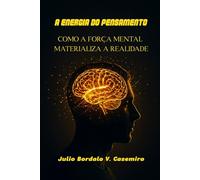 A ENERGIA DO PENSAMENTO: COMO A FORÇA MENTAL MATERIALIZA A REALIDADE