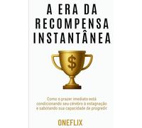 A Era da Recompensa Instantânea: Como o Prazer Imediato Está Condicionando Seu Cérebro à Estagnação e Sabotando (Neuropandemias Digitais: cérebro podre, o novo mal do século 21)