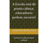 A Escola está de ponta cabeça: educadores pedem socorro!: É preciso Cuidar de quem cuida já!