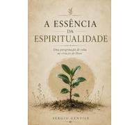 A Essência da Espiritualidade: Uma peregrinação de volta ao coração de Deus