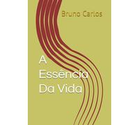 A Essência Da Vida (Livros Bruno Carlos Amazon)