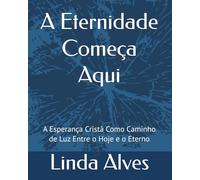 A Eternidade Começa Aqui: A Esperança Cristã Como Caminho de Luz Entre o Hoje e o Eterno