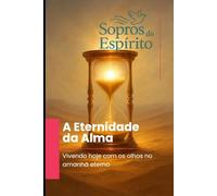 A Eternidade da Alma: Vivendo hoje com os olhos no amanhã eterno