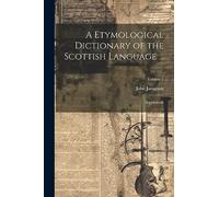 A Etymological Dictionary of the Scottish Language ...: Supplement; Volume 1