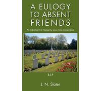 A Eulogy to Absent Friends - an Indictment of Humanity Since Time Immemorial