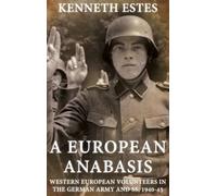 A European Anabasis: Western European Volunteers in the German Army and Ss, 1940-45