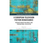 A European Television Fiction Renaissance: Premium Production Models and Transnational Circulation (Routledge Advances in Television Studies)