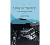 A European Youth Revolt: European Perspectives on Youth Protest and Social Movements in the 1980s (Palgrave Studies in the History of Social Movements)