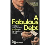 A Fabulous Debt : The Epic Story of How Bonds Built the Modern World