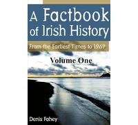 A Factbook of Irish History (Volume One): From the Earliest Times to 1969