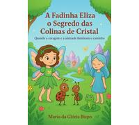 A Fadinha Eliza e o Segredo das Colinas de Cristal: Quando a coragem e a amizade iluminam o caminho