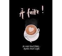 À faire - Je vais tout faire... Après mon café !: Cahier de 140 pages de type "liste à faire" (Les Carnets Noirs)