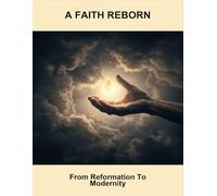 A Faith Reborn: From Reformation To Modernity