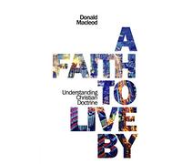 A Faith to Live By: Understanding Christian Doctrine