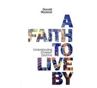 A Faith to Live By: Understanding Christian Doctrine