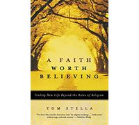 A Faith Worth Believing: Finding New Life Beyond the Rules of Religion