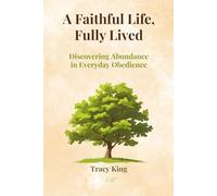 A Faithful Life, Fully Lived: Discovering Abundance in Everyday Obedience