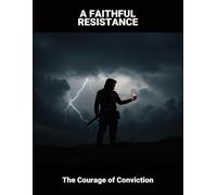 A Faithful Resistance: The Courage Of Conviction