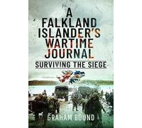A Falkland Islander s Wartime Journal: Surviving the Siege