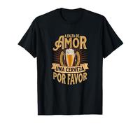 A falta de amor, una cerveza por favor T-Shirt