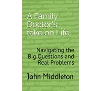 A Family Doctor's take on Life: Navigating the Big Questions and Real Problems