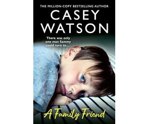 A Family Friend: The new fostering memoir from THE MILLION-COPY BESTSELLING AUTHOR, CASEY WATSON