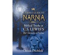 A Family Guide to Narnia: Biblical Truths in C.S. Lewis's The Chronicles of Narnia