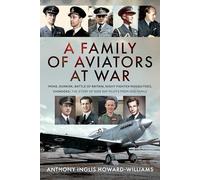 A Family of Aviators at War: The Somme, Dunkirk, Battle of Britain, Night-Fighter Mosquitoes, Chinooks: The Story of Nine RAF Pilots From One Family
