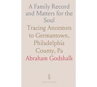 A Family Record and Matters for the Soul: Tracing Ancestors to Germantown, Philadelphia County, Pa