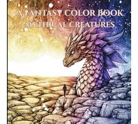 A FANTASY COLOR BOOK MYTHICAL CREATURES: Take a peaceful escape into the wonders that lie beyond the noise of everyday life