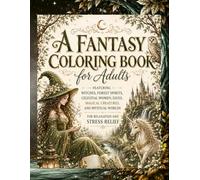 A Fantasy Coloring Book for Adults Featuring Witches, Forest Spirits, Celestial Women, Elves, Magical Creatures, and Mystical Worlds for Relaxation and Stress Relief