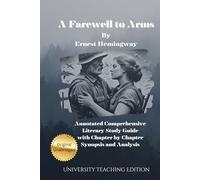A Farewell To Arms: Annotated - Comprehensive Literary Study Guide With Chapter-by-Chapter Synopsis and Analysis