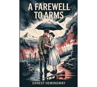 A Farewell to Arms: Illustrated & Annotated Edition of Ernest Hemingway’s Classic War Romance