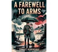 A Farewell to Arms: Illustrated & Annotated Edition of Ernest Hemingway’s Classic War Romance