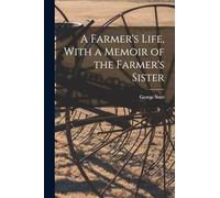 A Farmer's Life, With a Memoir of the Farmer's Sister