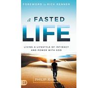 A Fasted Life: Living a Lifestyle of Intimacy and Power with God