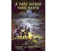 A Fate Worse Than Death: Indian Captivities in the West 1830-1885